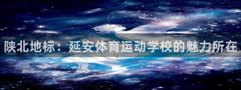 vsport体育官网下载注册：陕北地标：延安体育运动学校的魅