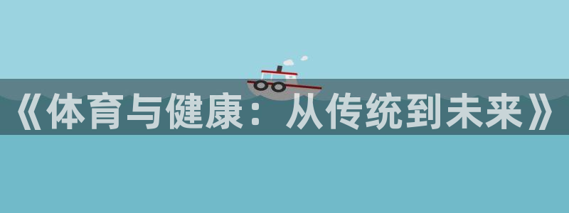 vsport体育官网下载平台：《体育与健康：从传统到